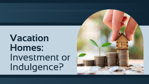 Vacation Real Estate: Investment or Indulgence? | Got More Questions? Call or Text Me Wardley Real Estate Lic#S.0202099